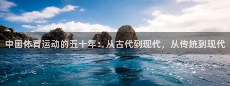 oety欧亿：中国体育运动的五十年：从古代到现代，从传统到现代