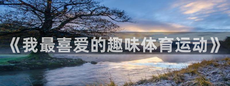 oety欧亿：《我最喜爱的趣味体育运动》